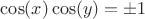 $\cos(x)\cos(y)=\pm 1$