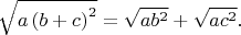$$\sqrt{a\left ( b+c \right )^2}=\sqrt{ab^2}+\sqrt{ac^2}.$$