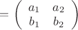 $ = \left( \begin{array}{cc}  a_1  &  a_2 \\ b_1 & b_2 \end{array} \right)$