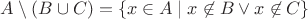 $A\setminus (B \cup C)=\{x\in A\mid x\not\in B\vee x\not\in C\}$