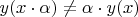 \[y(x \cdot \alpha ) \ne \alpha  \cdot y(x)\]