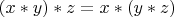 $(x*y)*z=x*(y*z)$