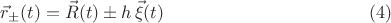 $$\vec{r}_{\pm}(t) = \vec{R}(t) \pm h \, \vec{\xi}(t) \eqno(4)$$