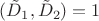 $(\tilde{D}_{1},\tilde{D}_{2})=1$