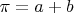 $\pi=a+b$