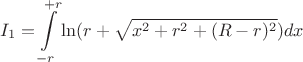 $$I_{1}=\int\limits_{-r}^{+r}\ln(r+\sqrt{x^2+r^2+(R-r)^2})dx$$
