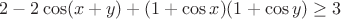 $2 - 2\cos(x+y) + (1+\cos x)(1+\cos y) \ge 3$