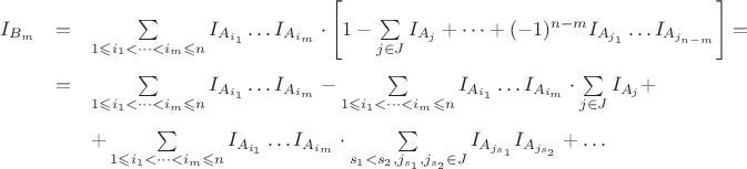 $$
\begin{array}{lcl}
I_{B_m} & = &
\sum\limits_{1\leqslant i_1<\dots <i_m\leqslant n}
I_{A_{i_1}}\dots I_{A_{i_m}}\cdot
\left[1-
  \sum\limits_{j\in J} I_{A_j} +\dots + (-1)^{n-m}I_{A_{j_1}}\dots I_{A_{j_{n-m}}}\right]
=\\[16pt]
 &=&
\sum\limits_{1\leqslant i_1<\dots <i_m\leqslant n} I_{A_{i_1}}\dots I_{A_{i_m}}-
\sum\limits_{1\leqslant i_1<\dots <i_m\leqslant n}{I_{A_{i_1}}\dots I_{A_{i_m}}\cdot 
\sum\limits_{j\in J}{I_{A_j}} + \\[16pt]
 &&+
\sum\limits_{1\leqslant i_1<\dots <i_m\leqslant n}{I_{A_{i_1}}\dots I_{A_{i_m}}
\cdot 
\sum\limits_{s_1<s_2, j_{s_1},j_{s_2} \in J}{I_{A_{j_{s_1}}}I_{A_{j_{s_2}}}}}+\dots
\end{array}
$$