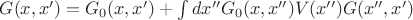 $G(x,x')=G_0(x,x')+\int dx'' G_0(x,x'')V(x'')G(x'',x')$