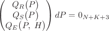 $$\left(\begin{matrix}Q_R\bigl(P\bigr)\\Q_S\bigl(P\bigr)\\Q_E\bigl(P,\;H\bigr)\end{matrix}\right)dP=0_{N+K+3}$$