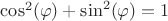 $\cos^2(\varphi)+\sin^2(\varphi)=1$