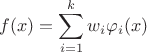 $$f(x) = \sum_{i=1}^k w_i  \varphi_i(x) $$