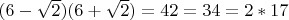 $(6-\sqrt{2})(6+\sqrt{2})=42=34=2*17$
