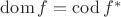 $\operatorname{dom}f = \operatorname{cod}f^*$