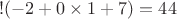 $!(-2+0\times1+7) = 44$