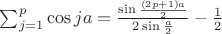 $\sum_{j=1}^{p}\cos{ja} = \frac{\sin{\frac{(2p+1)a}{2}}}{2\sin \frac{a}{2}} - \frac{1}{2}$
