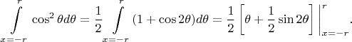 $$
\int\limits^r_{x=-r}\cos^2\theta d\theta=
\frac{1}{2}\int\limits^r_{x=-r}(1+\cos 2\theta)d\theta=\frac{1}{2}\left[\theta+\frac{1}{2}\sin 2\theta\right]\bigg\vert_{x=-r}^{r}.
$$