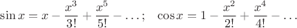 $$
\sin x = x - \frac{x^3}{3!} + \frac{x^5}{5!} - \ldots; \,\,\,\,\, \cos x = 1 - \frac{x^2}{2!} + \frac{x^4}{4!} - \ldots
$$