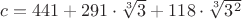 $c=441+291\cdot\sqrt[3]{3}+118\cdot\sqrt[3]{3^2}$