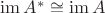 $\operatorname{im}A^* \cong \operatorname{im}A$