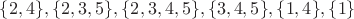 $\{2,4\}, \{2,3,5\}, \{2,3,4,5\}, \{3,4,5\}, \{1,4\}, \{1\}$