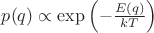 $p(q) \propto \exp\left( - \frac{E(q)}{kT} \right)$