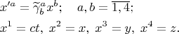 \[
\begin{gathered}
  x'^a  = \widetilde\gamma ^a _b x^b ;\quad a,b = \overline {1,4} ; \hfill \\
  x^1  = ct,\;x^2  = x,\;x^3  = y,\;x^4  = z. \hfill \\ 
\end{gathered} 
\]
