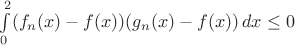 $\int\limits_{0}^2 (f_n(x)-f(x))(g_n(x)-f(x)) \,dx \leq 0$