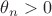 $\theta_n>0$