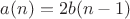 $$a(n)=2b(n-1)$$ $$a(n)=2b(n-1)$$