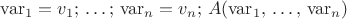 $\mathrm{var}_1 = v_1;\,\dots ;\,\mathrm{var}_n = v_n ;\,A(\mathrm{var}_1,\,\dots ,\,\mathrm{var}_n)$