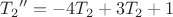 $\[{T_2}^{\prime \prime } =  - 4{T_2} + 3{T_2} + 1\]$