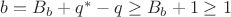$b=B_b+q^*-q\ge B_b+1\ge1$ $b=B_b+q^*-q\ge B_b+1\ge1$