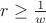 $r\ge\frac{1}{w}$