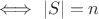 $\iff |S| = n$