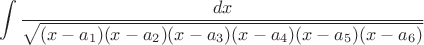 \[\int {\frac{{dx}}{{\sqrt {(x - {a_1})(x - {a_2})(x - {a_3})(x - {a_4})(x - {a_5})(x - {a_6})} }}} \]