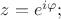 $z=e^{i\varphi};$ $z=e^{i\varphi};$