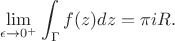 $$\lim_{\epsilon \to 0^+} \int_{\Gamma} f(z) dz = \pi i R.$$