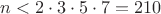 $n < 2 \cdot 3 \cdot 5 \cdot 7 = 210$ $n < 2 \cdot 3 \cdot 5 \cdot 7 = 210$