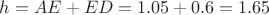 $h=AE+ED=1.05+0.6=1.65$ $h=AE+ED=1.05+0.6=1.65$