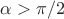 $\alpha>\pi/2$ $\alpha>\pi/2$