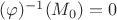 $(\varphi)^{-1} (M_0)=0$