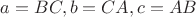 $a=BC,b=CA,c=AB$