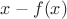 $x-f(x)$