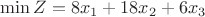 $\min Z=8x_1+18x_2+6x_3$