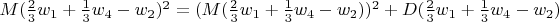 $M(\frac 2 3 w_1 + \frac 1 3 w_4 - w_2)^2 = (M(\frac 2 3 w_1 + \frac 1 3 w_4 - w_2))^2+D(\frac 2 3 w_1 + \frac 1 3 w_4 - w_2)$