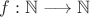 $f:{\mathbb N}\longrightarrow{\mathbb N}$
