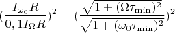 $$ (\frac {I_{\omega_0}R}{0,1I_{\Omega}R})^2=(\frac {\sqrt{1+(\Omega\tau_{\min})^2}}{\sqrt{1+(\omega_0\tau_{\min})^2}})^2$$