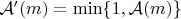 $\mathcal{A}'(m)  = \min\{1, \mathcal{A}(m)\}$