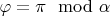 $\varphi=\pi \mod \alpha$
